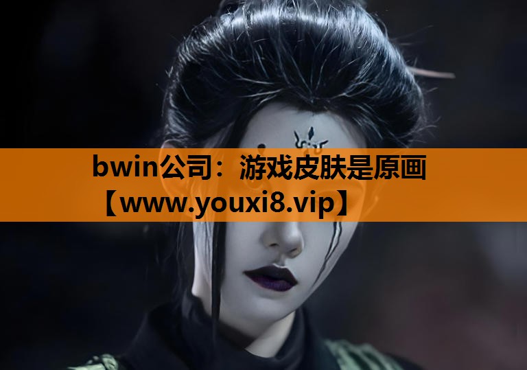 bwin公司：游戏皮肤是原画