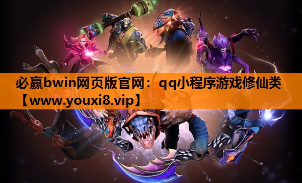 必赢bwin网页版官网：qq小程序游戏修仙类