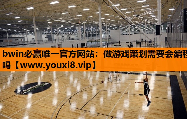bwin必赢唯一官方网站：做游戏策划需要会编程吗
