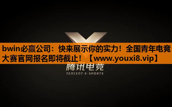 快来展示你的实力！全国青年电竞大赛官网报名即将截止！